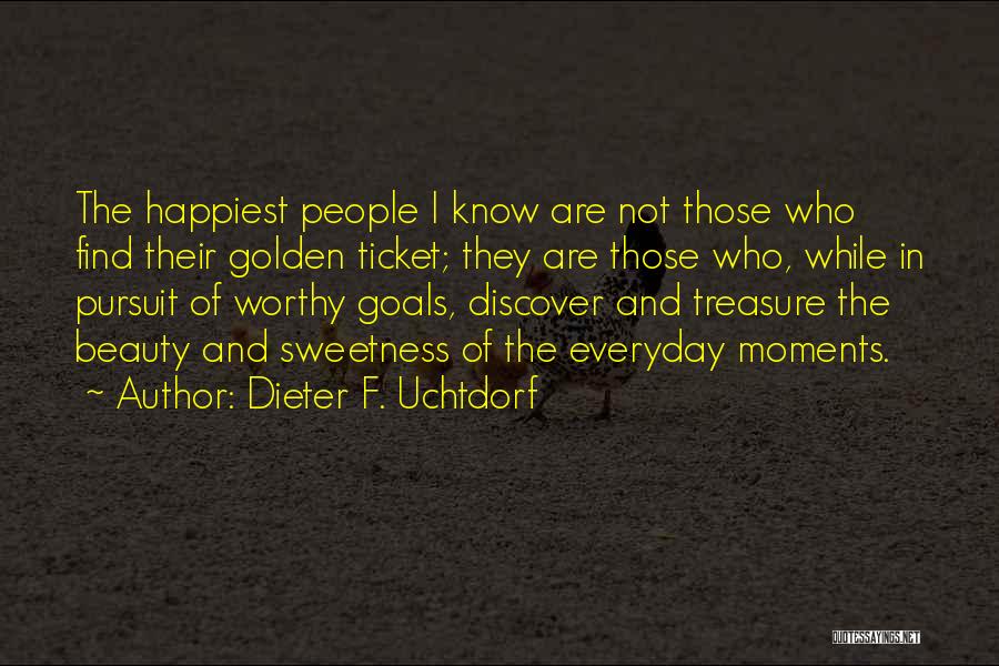 Dieter F. Uchtdorf Quotes: The Happiest People I Know Are Not Those Who Find Their Golden Ticket; They Are Those Who, While In Pursuit