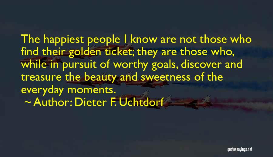 Dieter F. Uchtdorf Quotes: The Happiest People I Know Are Not Those Who Find Their Golden Ticket; They Are Those Who, While In Pursuit