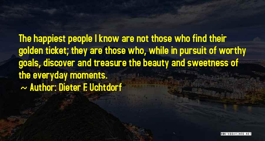 Dieter F. Uchtdorf Quotes: The Happiest People I Know Are Not Those Who Find Their Golden Ticket; They Are Those Who, While In Pursuit