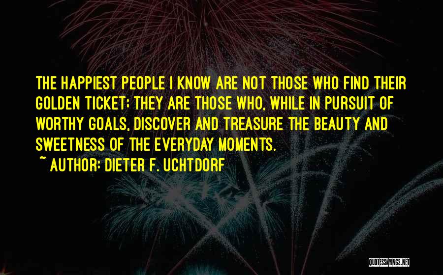 Dieter F. Uchtdorf Quotes: The Happiest People I Know Are Not Those Who Find Their Golden Ticket; They Are Those Who, While In Pursuit