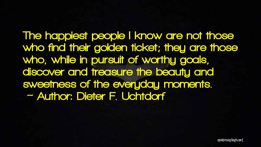 Dieter F. Uchtdorf Quotes: The Happiest People I Know Are Not Those Who Find Their Golden Ticket; They Are Those Who, While In Pursuit