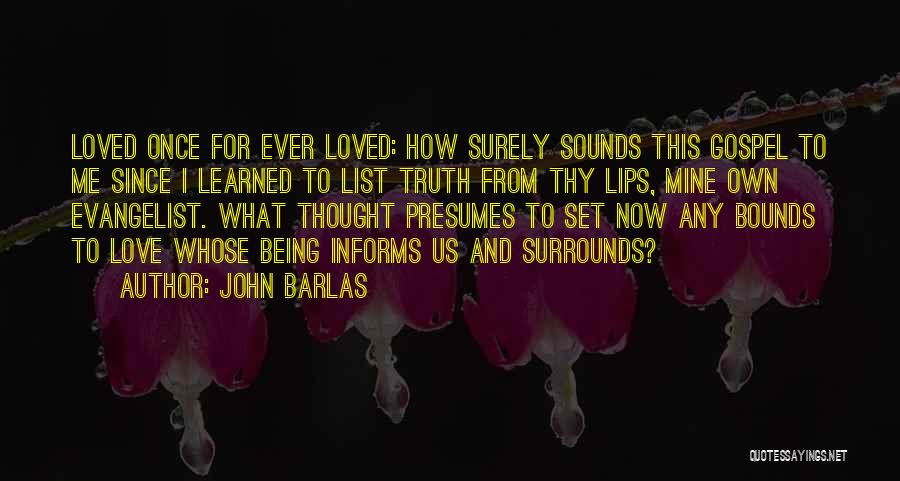 John Barlas Quotes: Loved Once For Ever Loved: How Surely Sounds This Gospel To Me Since I Learned To List Truth From Thy