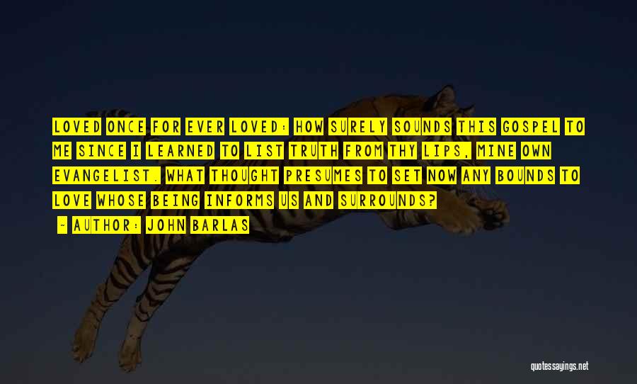 John Barlas Quotes: Loved Once For Ever Loved: How Surely Sounds This Gospel To Me Since I Learned To List Truth From Thy