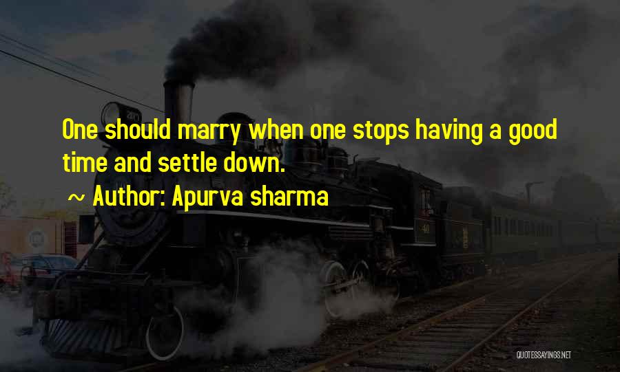 Apurva Sharma Quotes: One Should Marry When One Stops Having A Good Time And Settle Down.