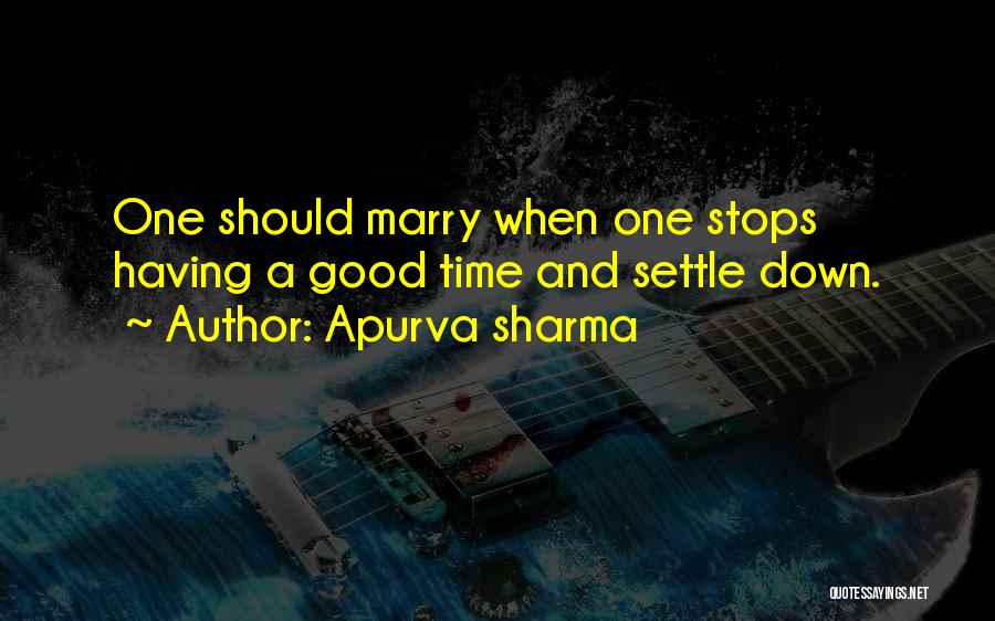 Apurva Sharma Quotes: One Should Marry When One Stops Having A Good Time And Settle Down.