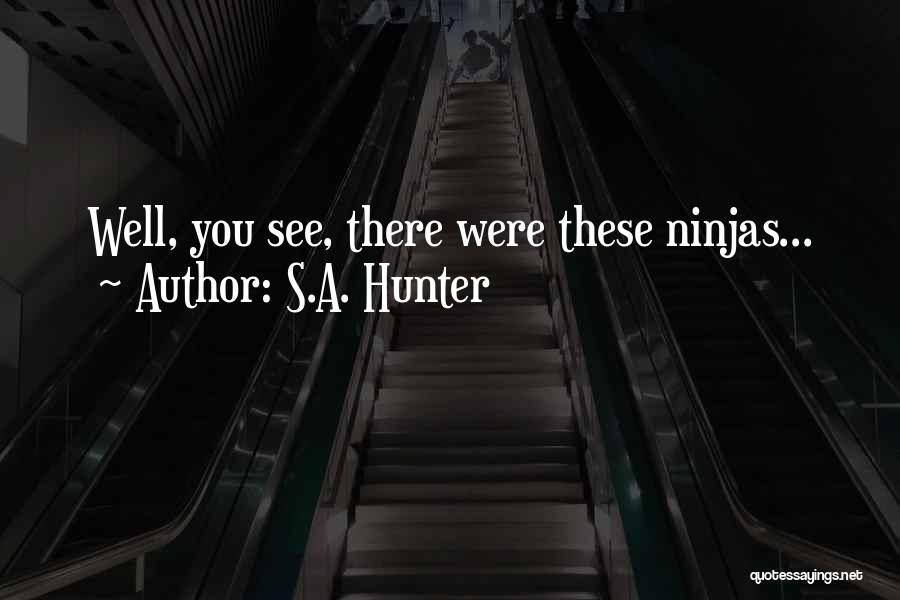 S.A. Hunter Quotes: Well, You See, There Were These Ninjas...