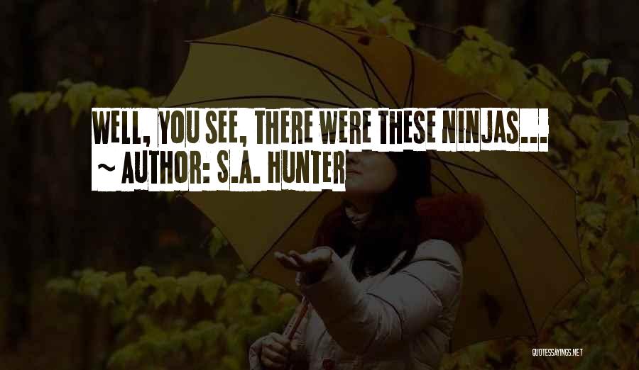 S.A. Hunter Quotes: Well, You See, There Were These Ninjas...
