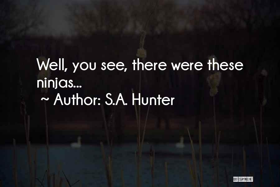 S.A. Hunter Quotes: Well, You See, There Were These Ninjas...