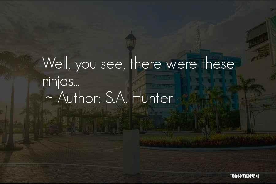 S.A. Hunter Quotes: Well, You See, There Were These Ninjas...