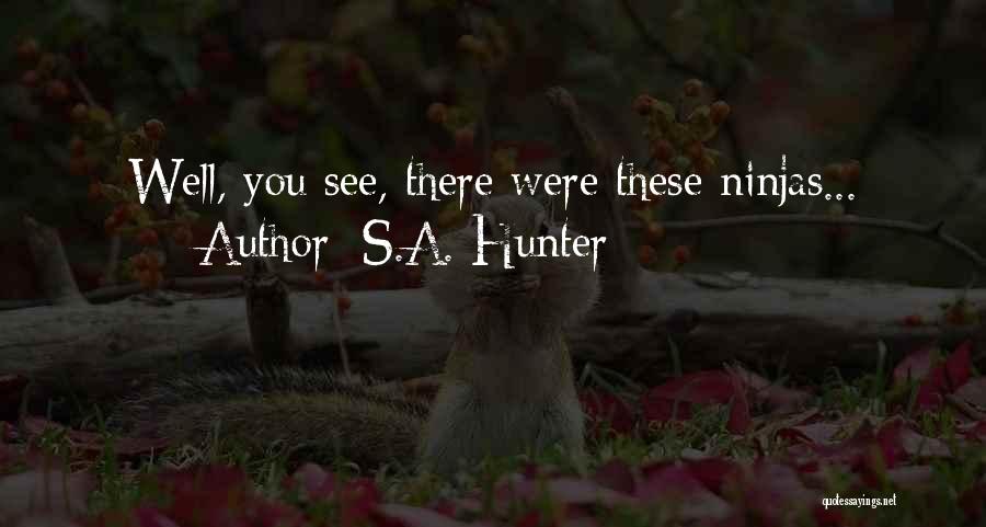 S.A. Hunter Quotes: Well, You See, There Were These Ninjas...