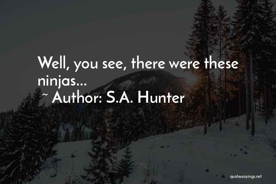 S.A. Hunter Quotes: Well, You See, There Were These Ninjas...