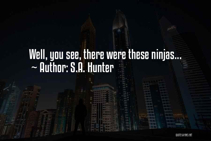 S.A. Hunter Quotes: Well, You See, There Were These Ninjas...