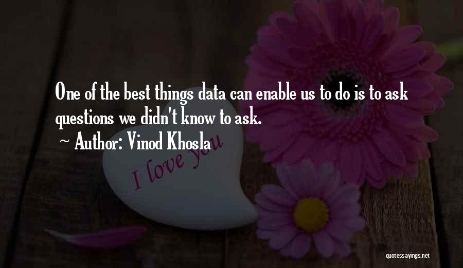 Vinod Khosla Quotes: One Of The Best Things Data Can Enable Us To Do Is To Ask Questions We Didn't Know To Ask.