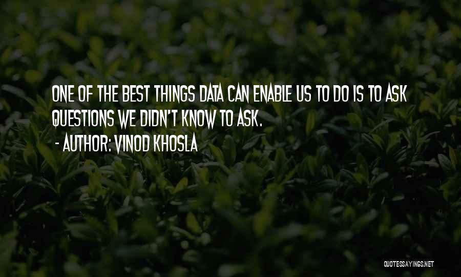 Vinod Khosla Quotes: One Of The Best Things Data Can Enable Us To Do Is To Ask Questions We Didn't Know To Ask.