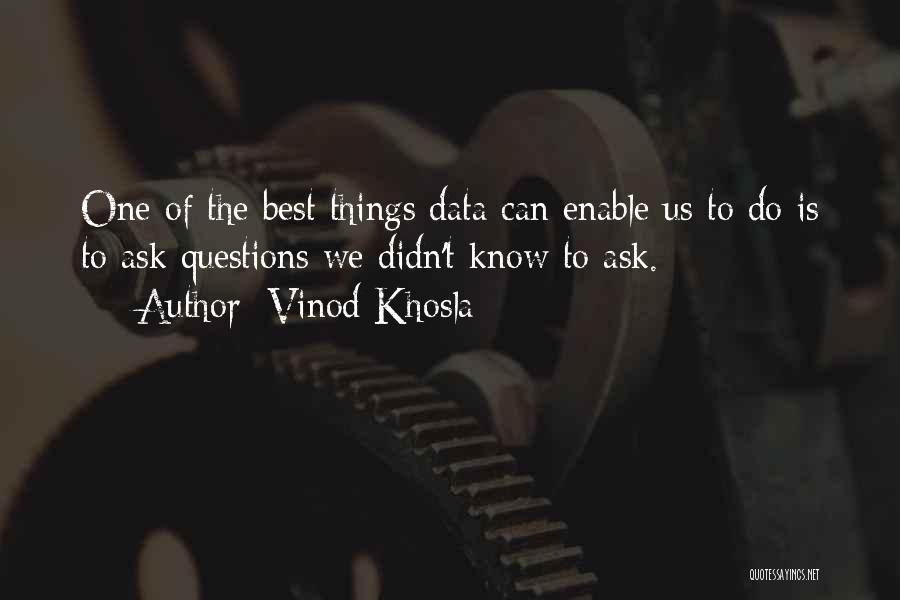 Vinod Khosla Quotes: One Of The Best Things Data Can Enable Us To Do Is To Ask Questions We Didn't Know To Ask.