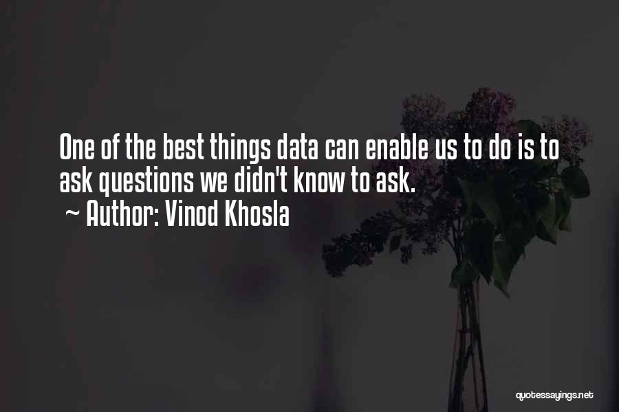 Vinod Khosla Quotes: One Of The Best Things Data Can Enable Us To Do Is To Ask Questions We Didn't Know To Ask.