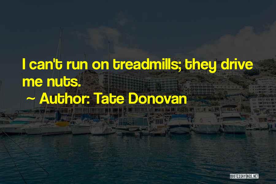 Tate Donovan Quotes: I Can't Run On Treadmills; They Drive Me Nuts.