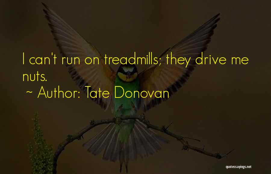 Tate Donovan Quotes: I Can't Run On Treadmills; They Drive Me Nuts.