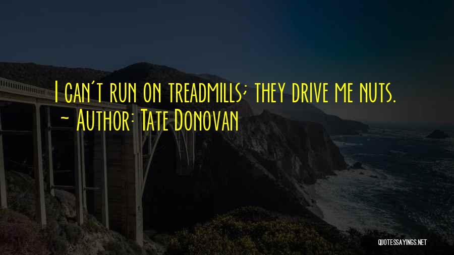 Tate Donovan Quotes: I Can't Run On Treadmills; They Drive Me Nuts.