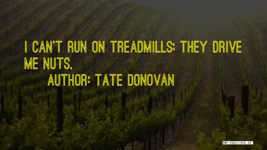 Tate Donovan Quotes: I Can't Run On Treadmills; They Drive Me Nuts.