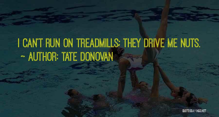 Tate Donovan Quotes: I Can't Run On Treadmills; They Drive Me Nuts.