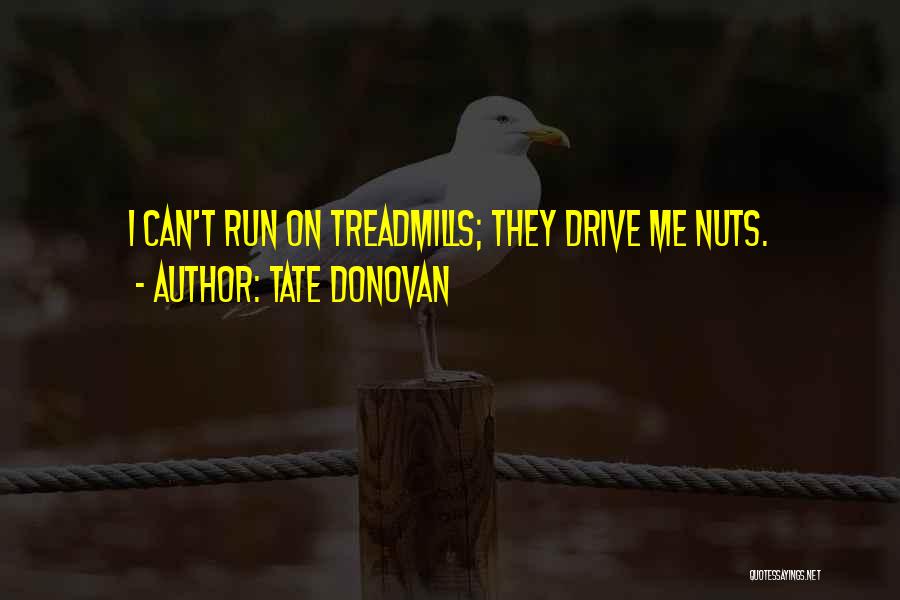 Tate Donovan Quotes: I Can't Run On Treadmills; They Drive Me Nuts.