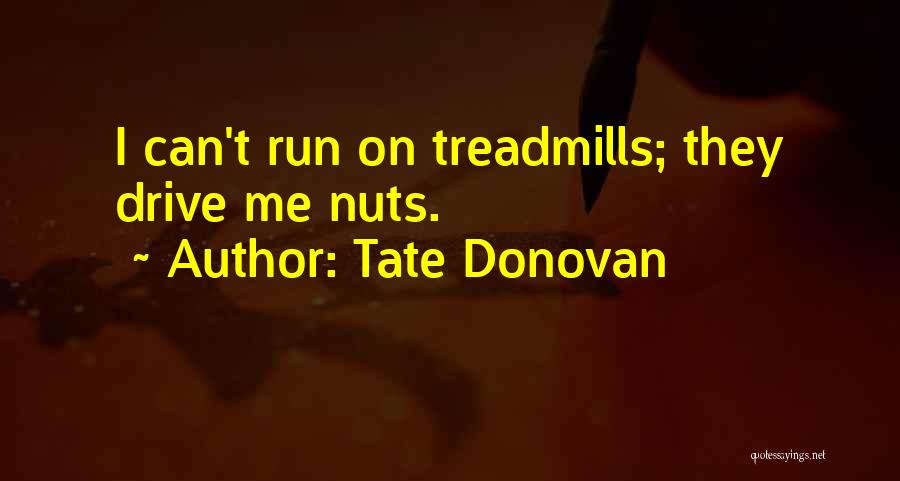 Tate Donovan Quotes: I Can't Run On Treadmills; They Drive Me Nuts.