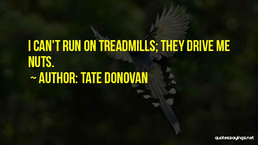 Tate Donovan Quotes: I Can't Run On Treadmills; They Drive Me Nuts.