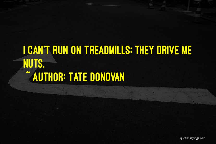 Tate Donovan Quotes: I Can't Run On Treadmills; They Drive Me Nuts.