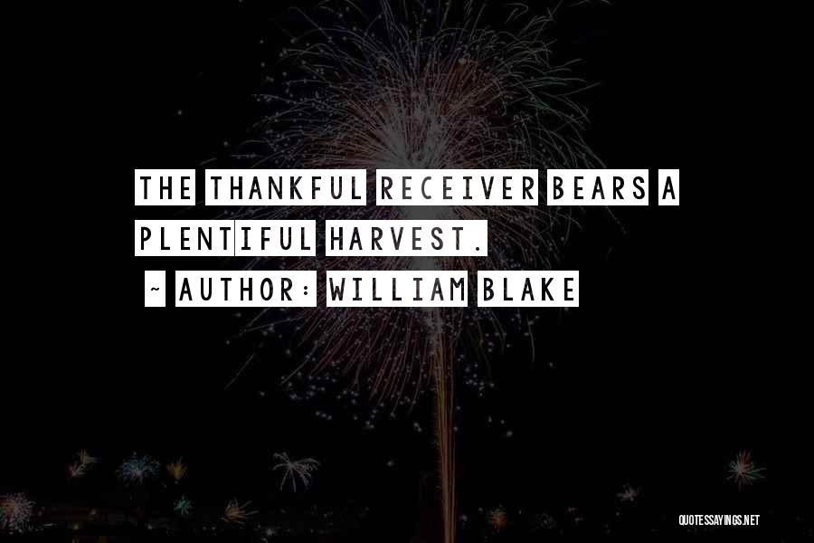 William Blake Quotes: The Thankful Receiver Bears A Plentiful Harvest.