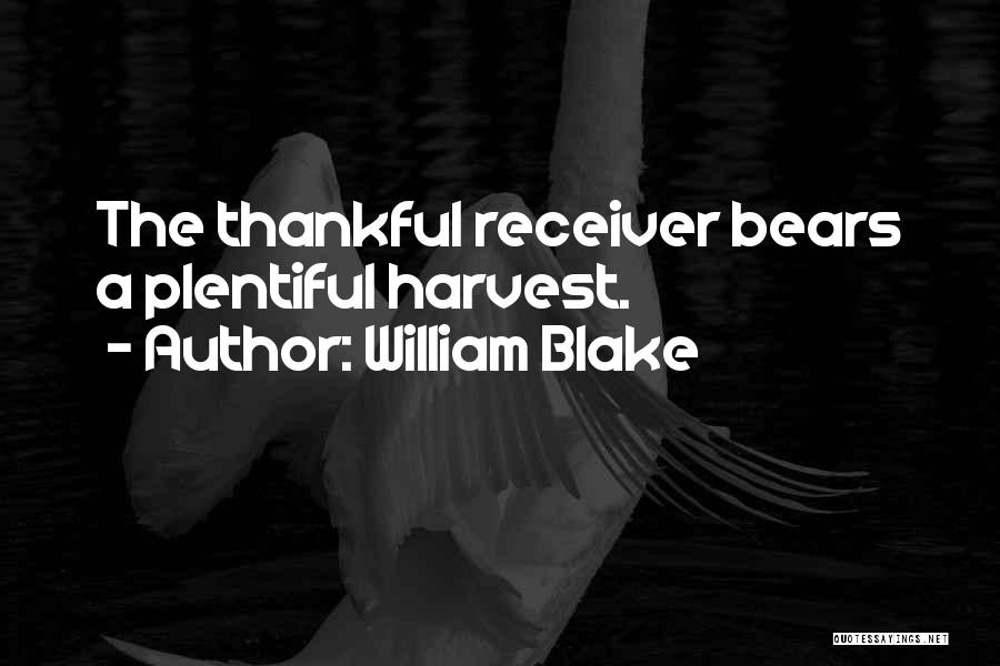 William Blake Quotes: The Thankful Receiver Bears A Plentiful Harvest.
