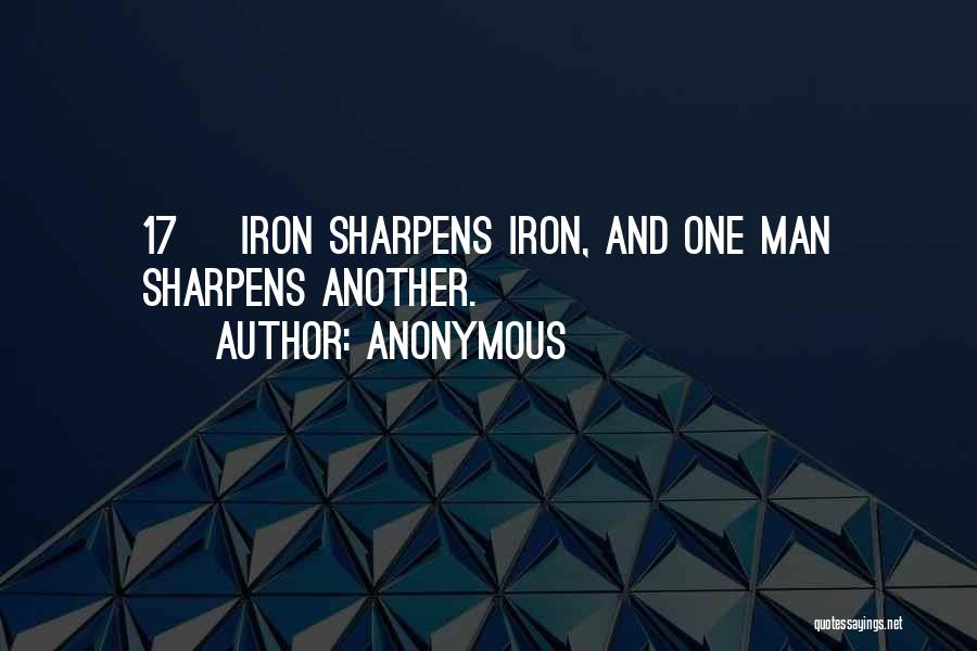 Anonymous Quotes: 17 Iron Sharpens Iron, And One Man Sharpens Another.