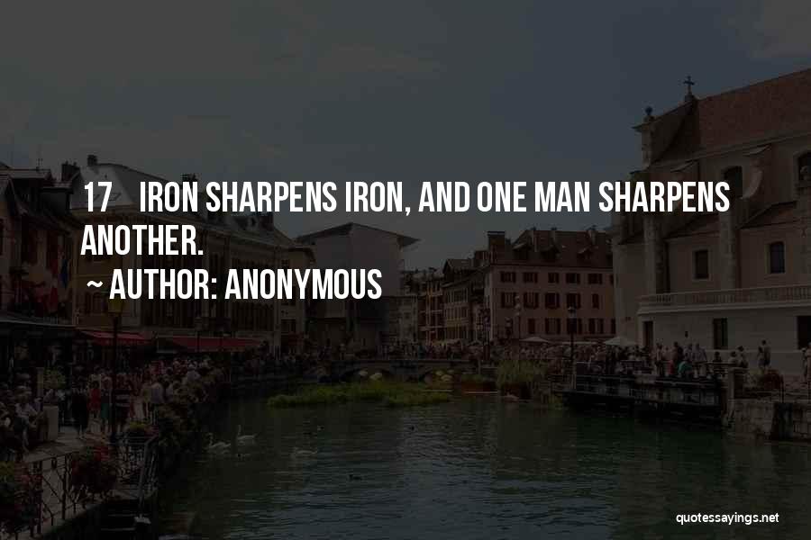 Anonymous Quotes: 17 Iron Sharpens Iron, And One Man Sharpens Another.