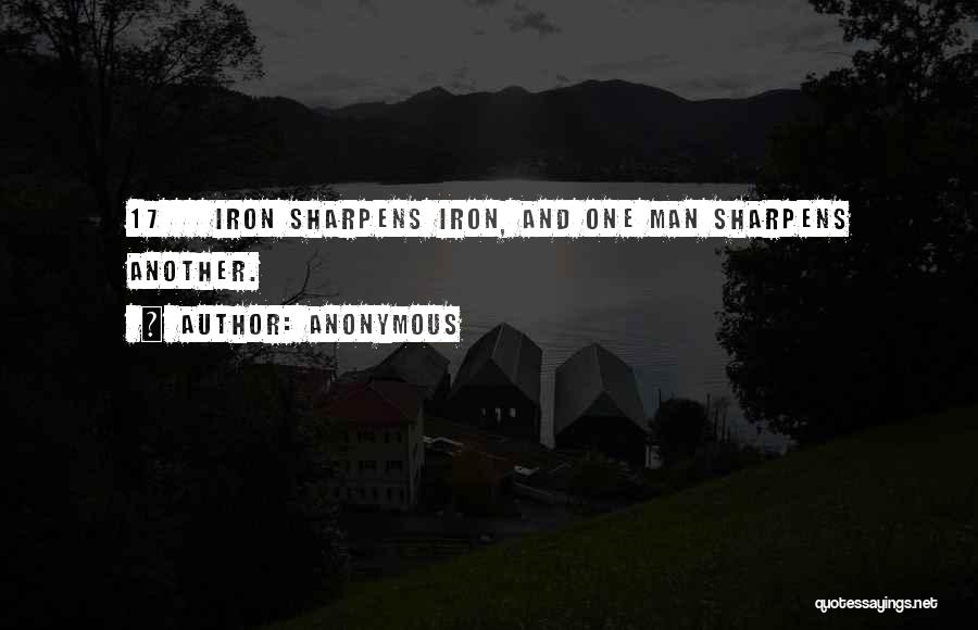 Anonymous Quotes: 17 Iron Sharpens Iron, And One Man Sharpens Another.