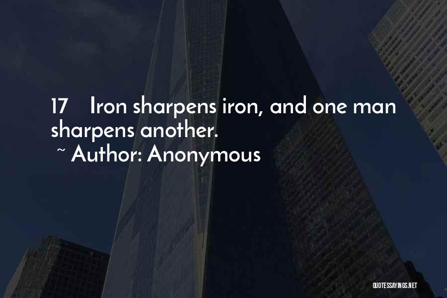 Anonymous Quotes: 17 Iron Sharpens Iron, And One Man Sharpens Another.