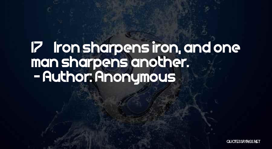 Anonymous Quotes: 17 Iron Sharpens Iron, And One Man Sharpens Another.