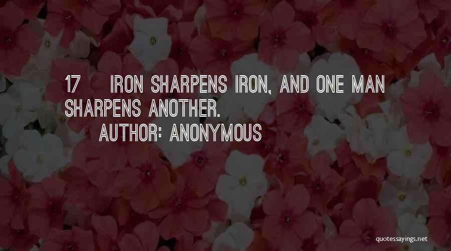 Anonymous Quotes: 17 Iron Sharpens Iron, And One Man Sharpens Another.