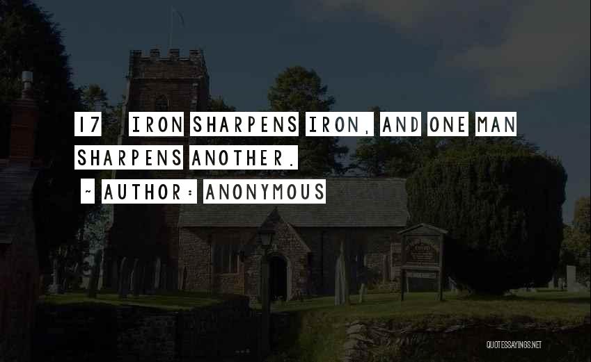 Anonymous Quotes: 17 Iron Sharpens Iron, And One Man Sharpens Another.