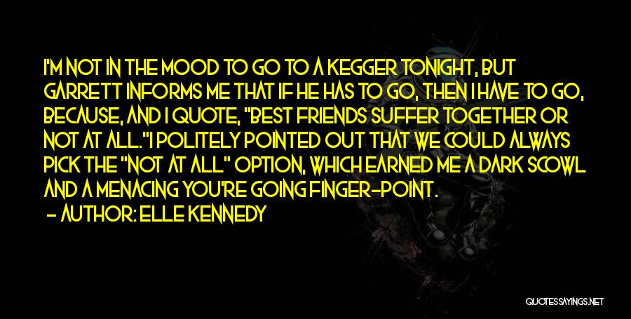 Elle Kennedy Quotes: I'm Not In The Mood To Go To A Kegger Tonight, But Garrett Informs Me That If He Has To