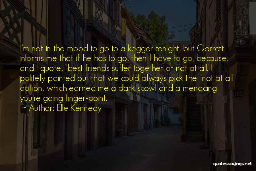 Elle Kennedy Quotes: I'm Not In The Mood To Go To A Kegger Tonight, But Garrett Informs Me That If He Has To