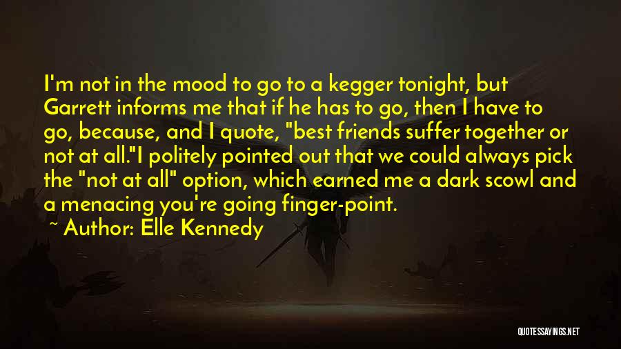 Elle Kennedy Quotes: I'm Not In The Mood To Go To A Kegger Tonight, But Garrett Informs Me That If He Has To