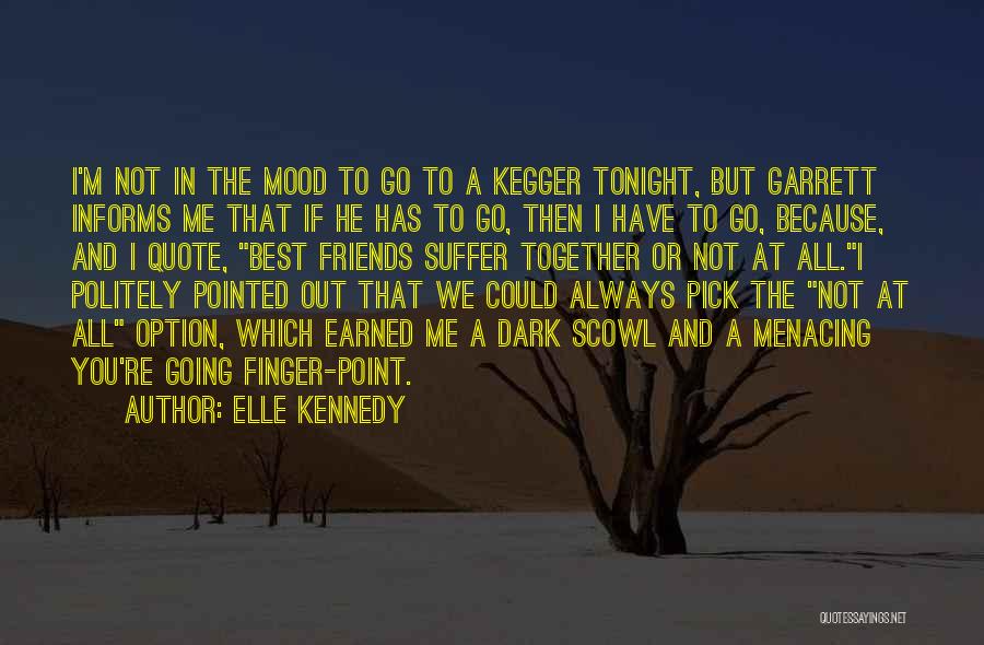 Elle Kennedy Quotes: I'm Not In The Mood To Go To A Kegger Tonight, But Garrett Informs Me That If He Has To