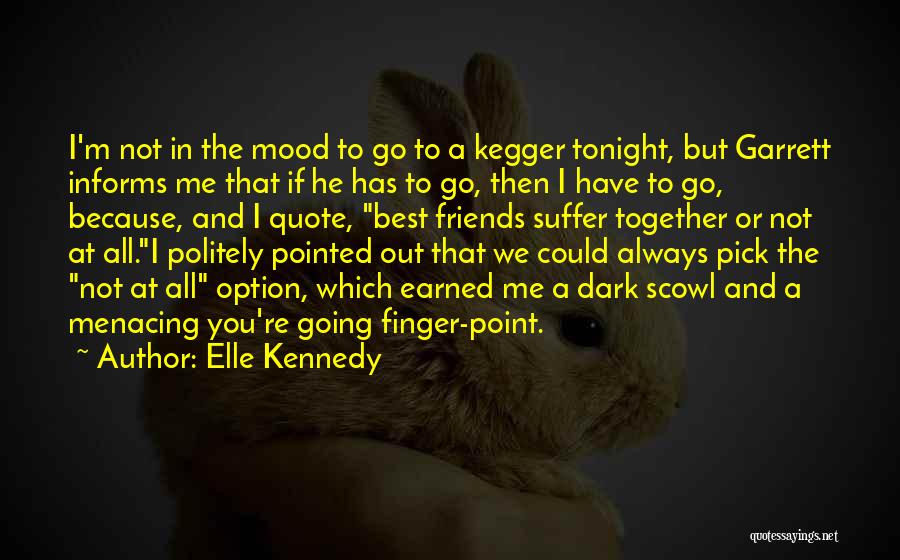 Elle Kennedy Quotes: I'm Not In The Mood To Go To A Kegger Tonight, But Garrett Informs Me That If He Has To