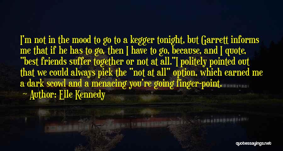 Elle Kennedy Quotes: I'm Not In The Mood To Go To A Kegger Tonight, But Garrett Informs Me That If He Has To