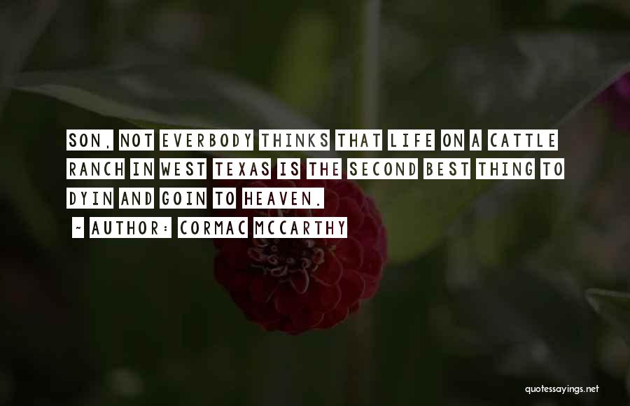 Cormac McCarthy Quotes: Son, Not Everbody Thinks That Life On A Cattle Ranch In West Texas Is The Second Best Thing To Dyin