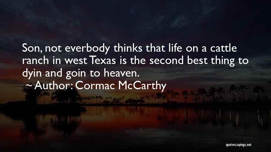 Cormac McCarthy Quotes: Son, Not Everbody Thinks That Life On A Cattle Ranch In West Texas Is The Second Best Thing To Dyin