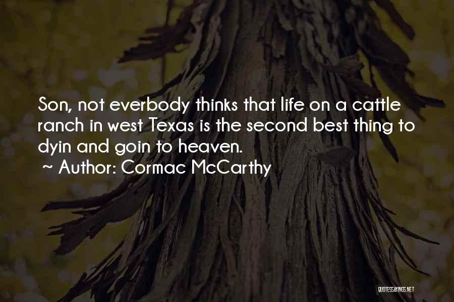 Cormac McCarthy Quotes: Son, Not Everbody Thinks That Life On A Cattle Ranch In West Texas Is The Second Best Thing To Dyin