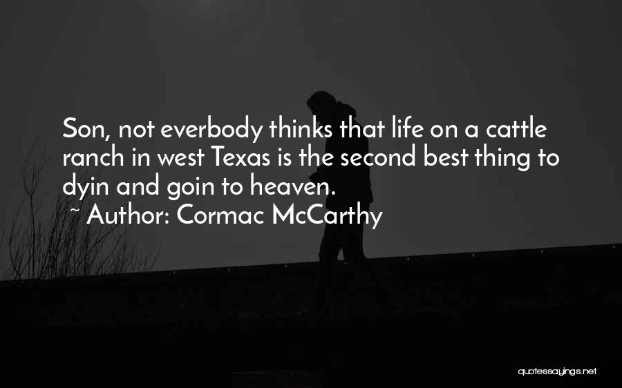 Cormac McCarthy Quotes: Son, Not Everbody Thinks That Life On A Cattle Ranch In West Texas Is The Second Best Thing To Dyin