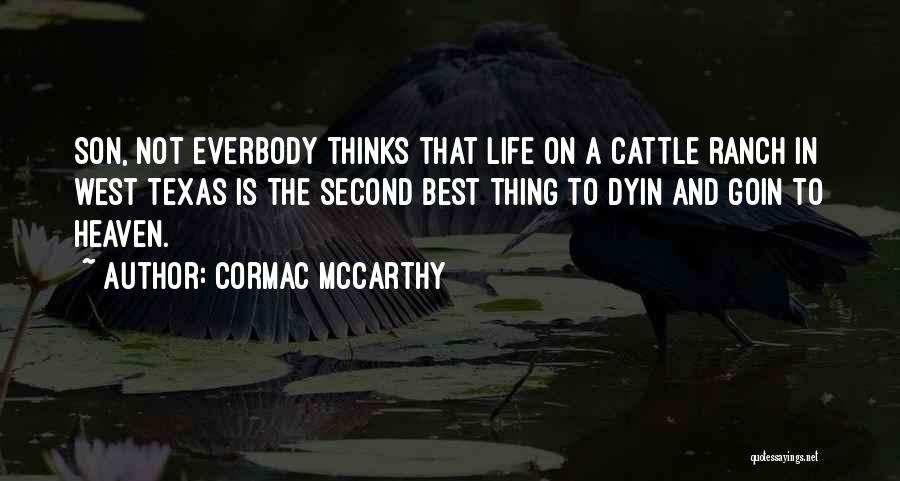 Cormac McCarthy Quotes: Son, Not Everbody Thinks That Life On A Cattle Ranch In West Texas Is The Second Best Thing To Dyin