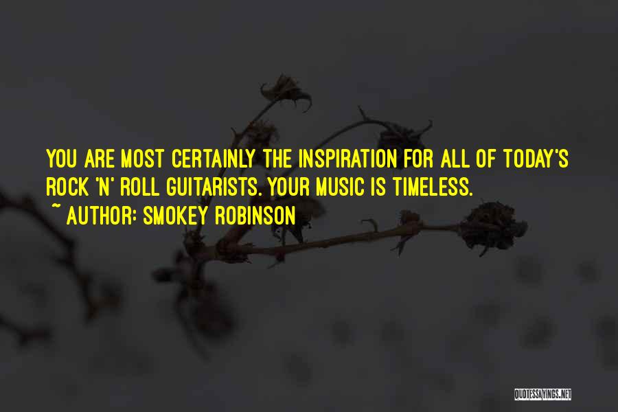 Smokey Robinson Quotes: You Are Most Certainly The Inspiration For All Of Today's Rock 'n' Roll Guitarists. Your Music Is Timeless.